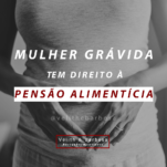 Mulher grávida têm direito à pensão alimentícia.