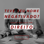 Teve seu nome negativado? Saiba que você tem direito.